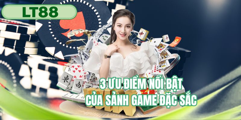 3 ưu điểm nổi bật của sảnh game đặc sắc